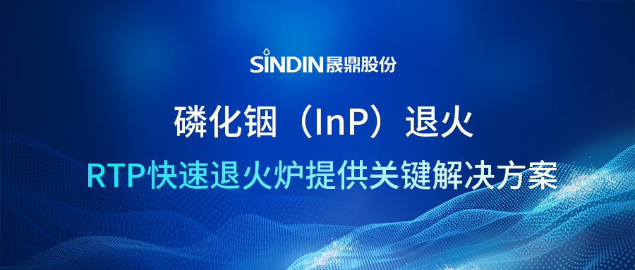 应对磷化铟（InP）芯片退火难点，晟鼎RTP快速退火炉提供关键解决方案