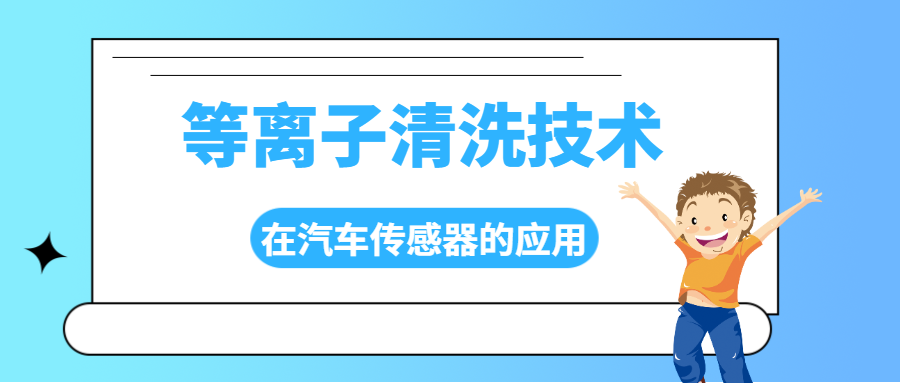 等离子清洗技术在汽车传感器制造中的应用