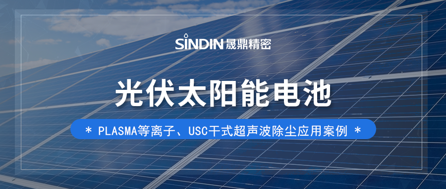 光伏太阳能电池-等离子表面处理和USC干式除尘的关键作用