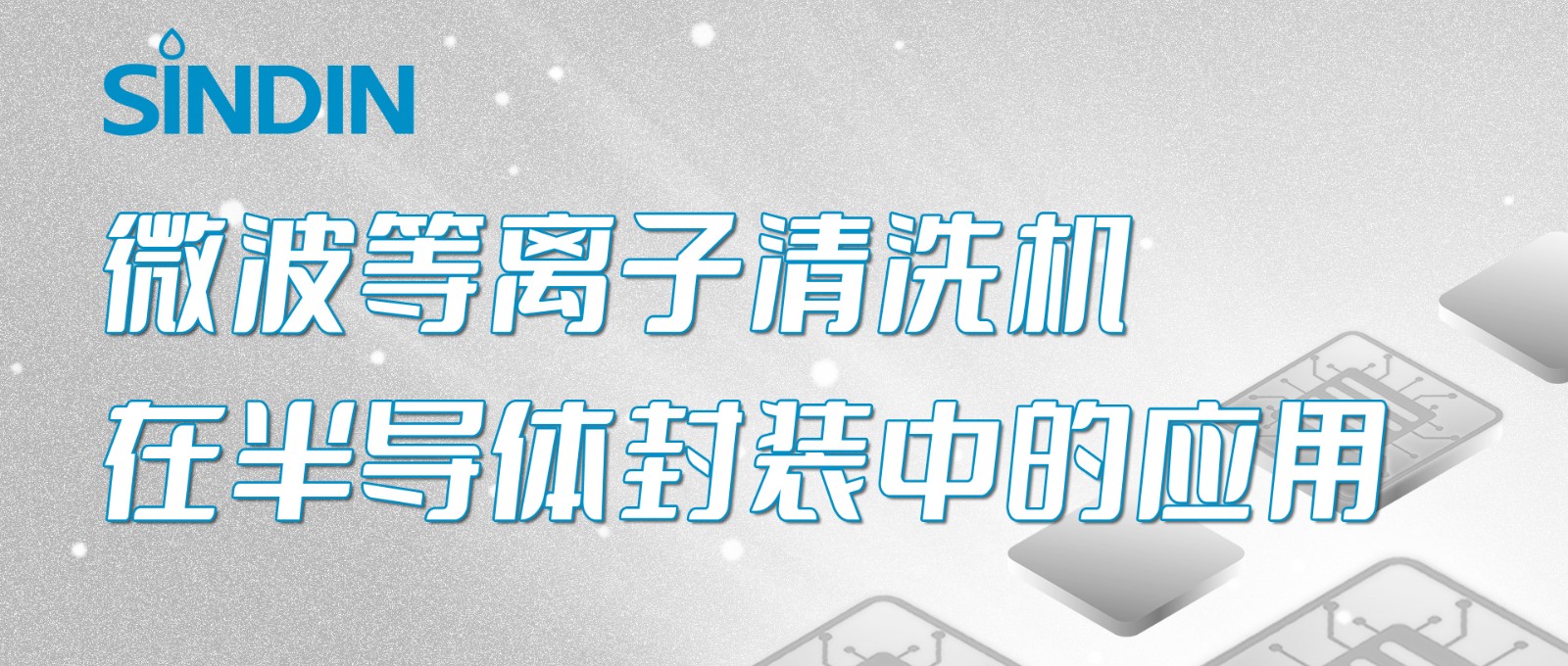 晟鼎小讲堂 | 微波等离子清洗机在半导体芯片封装工艺中的应用