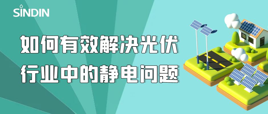晟鼎小讲堂｜如何有效解决光伏行业中的静电问题